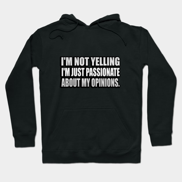 I'm not yelling I'm just passionate about my opinions Hoodie by It'sMyTime